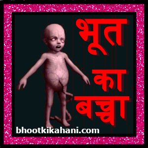 भूत का बच्चा (Bhoot ka baccha)- नई कहानियां बताएं (bhutiya baccha ki kahani): best hunted story